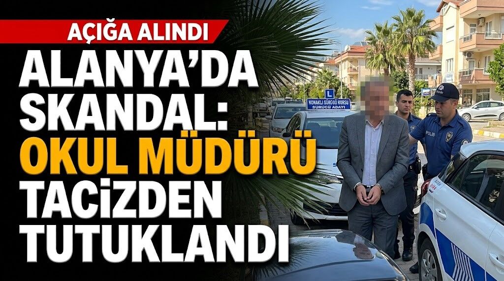 Alanya'da skandal: Okul müdürü t*cizden tutuklandı