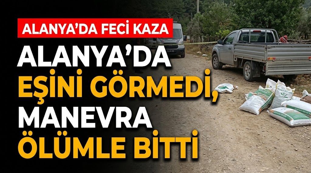 Alanya’da eşini görmedi, manevra ölümle bitti
