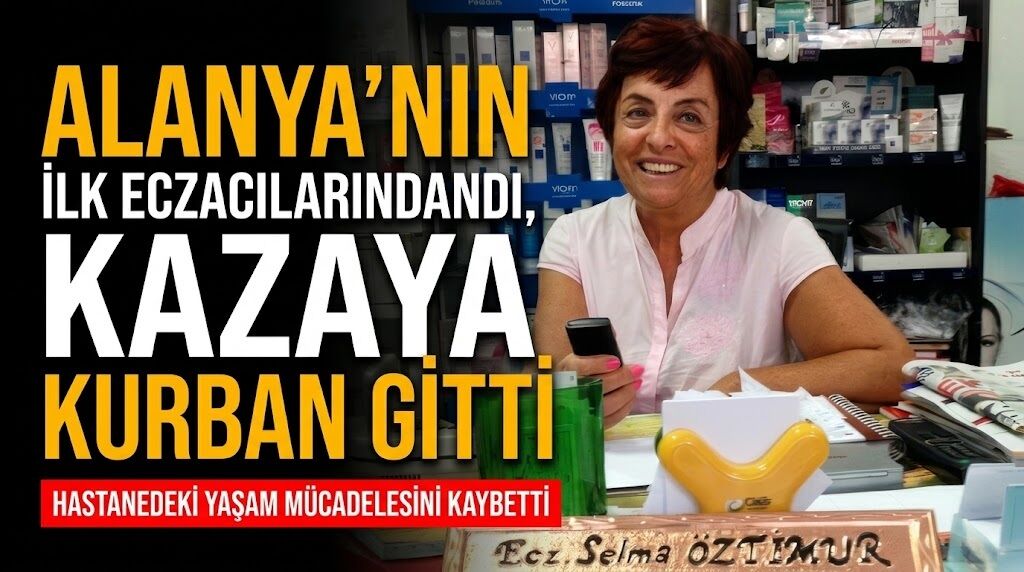 Alanya'nın ilk eczacılarındandı, kazaya kurban gitti