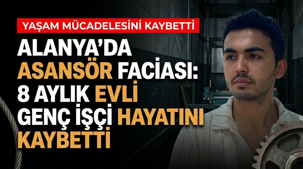 Alanya'da asansör faciası: 8 aylık evli genç işçi hayatını kaybetti