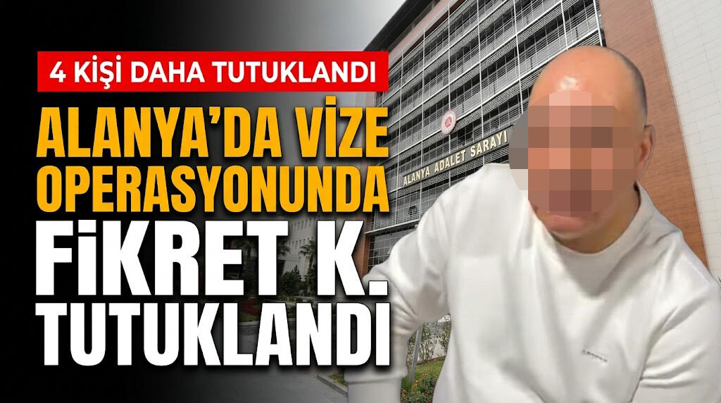 Alanya'da vize operasyonunda Fikret K. tutuklandı