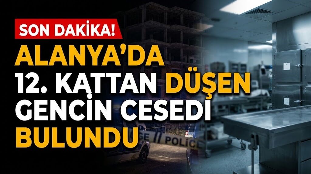 SON DAKİKA! Alanya’da 12. kattan düşen gencin c*sedi bulundu