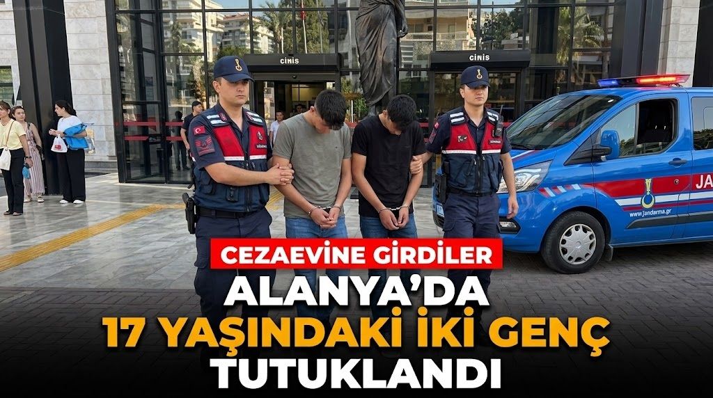 Alanya’da 17 yaşındaki iki genç tutuklandı